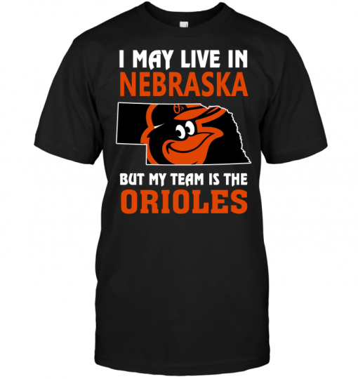 I May Live In Nebraska But My Team Is The Orioles