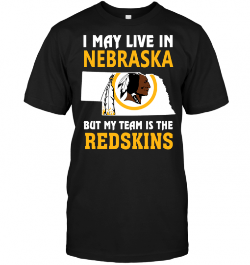 I May Live In Nebraska But My Team Is The Redskins