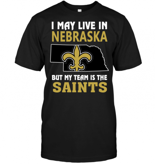 I May Live In Nebraska But My Team Is The Saints
