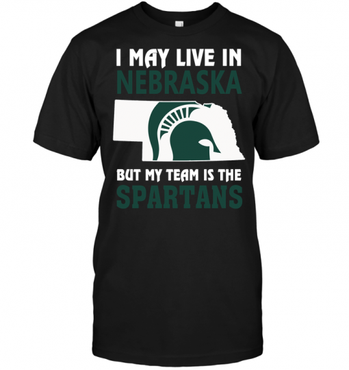 I May Live In Nebraska But My Team Is The Spartans