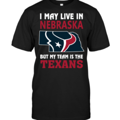 I May Live In Nebraska But My Team Is The TexansI May Live In Nebraska But My Team Is The Texans