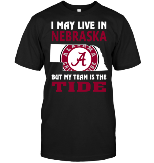 I May Live In Nebraska But My Team Is The Tide