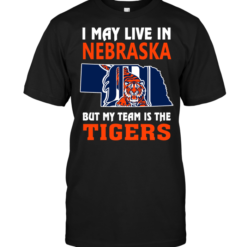 I May Live In Nebraska But My Team Is The Tigers