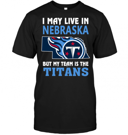 I May Live In Nebraska But My Team Is The Titans