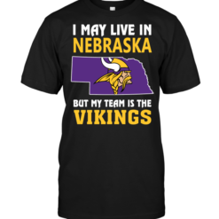 I May Live In Nebraska But My Team Is The Vikings
