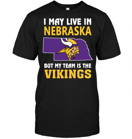 I May Live In Nebraska But My Team Is The Vikings