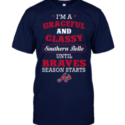 I'm A Graceful And Classy Southern Belle Until Braves Season Starts