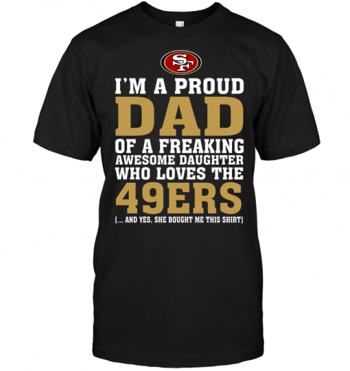I'm A Proud Dad Of A Freaking Awesome Daughter Who Loves The 49ers