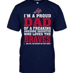 I'm A Proud Dad Of A Freaking Awesome Daughter Who Loves The Braves