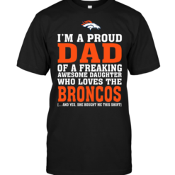 I'm A Proud Dad Of A Freaking Awesome Daughter Who Loves The Broncos