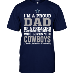 I'm A Proud Dad Of A Freaking Awesome Daughter Who Loves The Cowboys