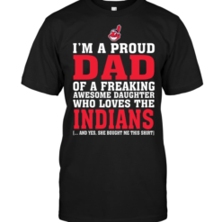 I'm A Proud Dad Of A Freaking Awesome Daughter Who Loves The Indians