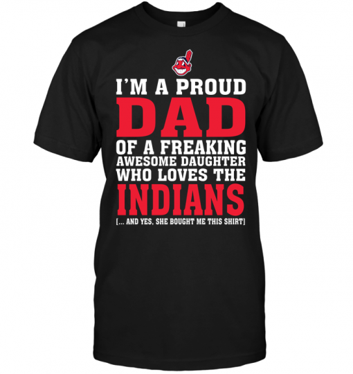I'm A Proud Dad Of A Freaking Awesome Daughter Who Loves The Indians