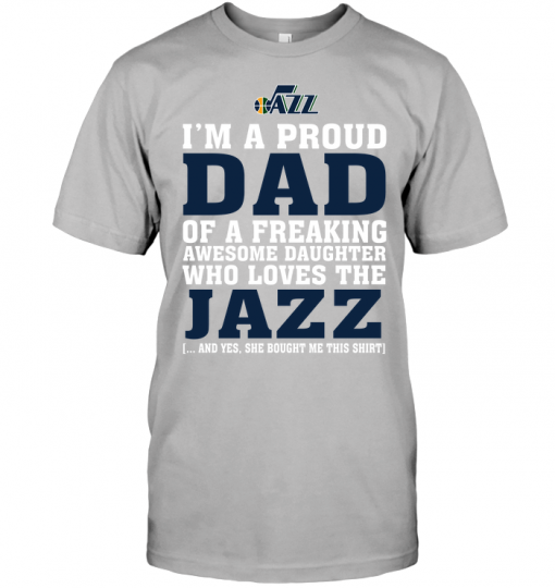 I'm A Proud Dad Of A Freaking Awesome Daughter Who Loves The Jazz
