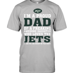 I'm A Proud Dad Of A Freaking Awesome Daughter Who Loves The Jets