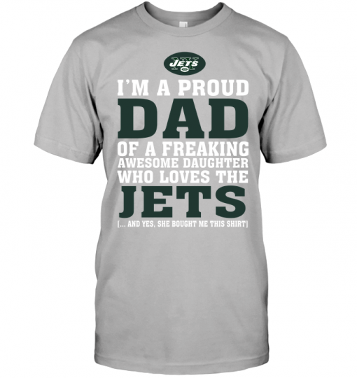 I'm A Proud Dad Of A Freaking Awesome Daughter Who Loves The Jets