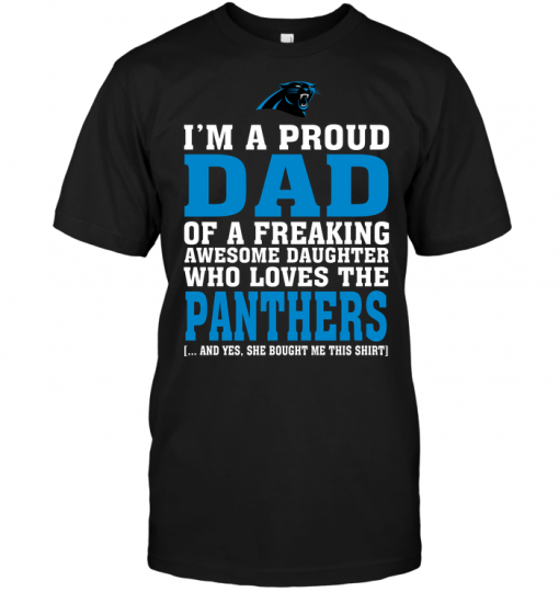 I'm A Proud Dad Of A Freaking Awesome Daughter Who Loves The Panthers