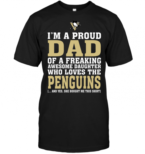 I'm A Proud Dad Of A Freaking Awesome Daughter Who Loves The Penguins