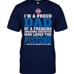 I'm A Proud Dad Of A Freaking Awesome Daughter Who Loves The Pistons