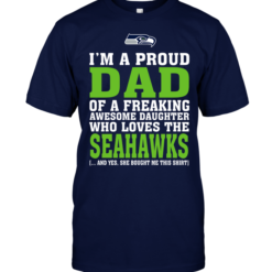 I'm A Proud Dad Of A Freaking Awesome Daughter Who Loves The Seahawks