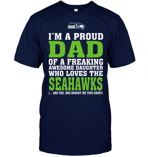 I'm A Proud Dad Of A Freaking Awesome Daughter Who Loves The Seahawks