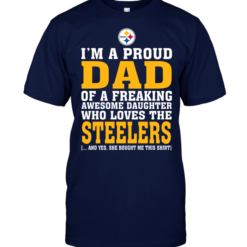 I'm A Proud Dad Of A Freaking Awesome Daughter Who Loves The Steelers