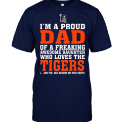 I'm A Proud Dad Of A Freaking Awesome Daughter Who Loves The Tigers