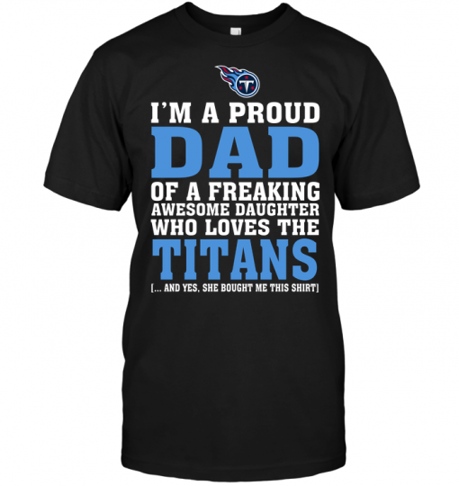 I'm A Proud Dad Of A Freaking Awesome Daughter Who Loves The Titans