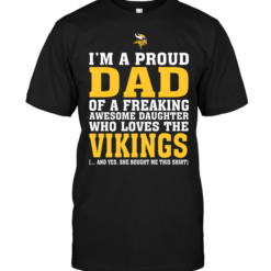 I'm A Proud Dad Of A Freaking Awesome Daughter Who Loves The Vikings