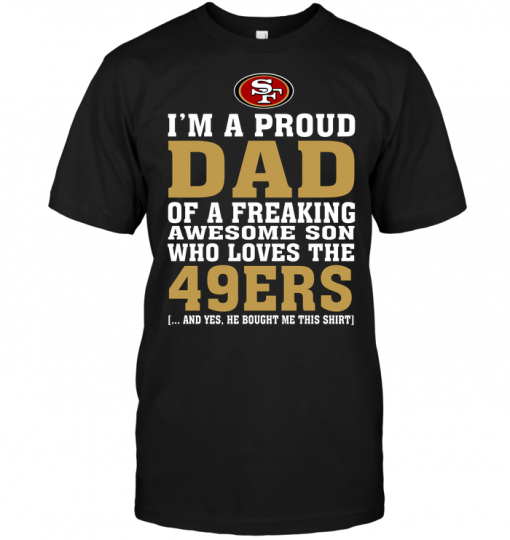 I'm A Proud Dad Of A Freaking Awesome Son Who Loves The I'm A Proud Dad Of A Freaking Awesome Son Who Loves The 49ers49ers