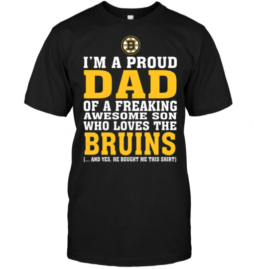 I'm A Proud Dad Of A Freaking Awesome Son Who Loves The Bruins