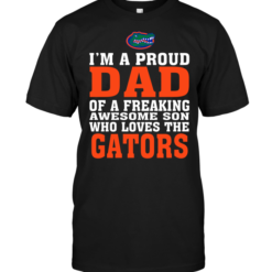 I'm A Proud Dad Of A Freaking Awesome Son Who Loves The Gators