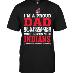 I'm A Proud Dad Of A Freaking Awesome Son Who Loves The Indians