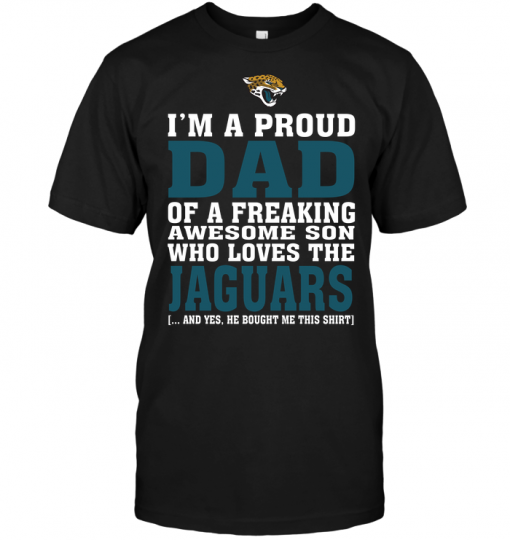 I'm A Proud Dad Of A Freaking Awesome Son Who Loves The Jaguars