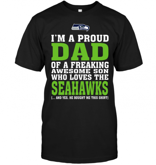 I'm A Proud Dad Of A Freaking Awesome Son Who Loves The Seahawks