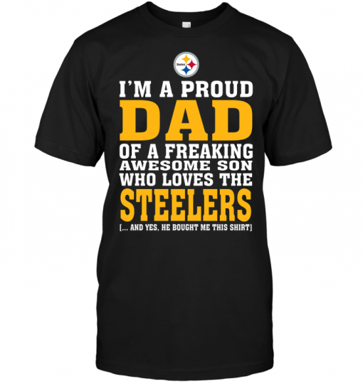 I'm A Proud Dad Of A Freaking Awesome Son Who Loves The Steelers