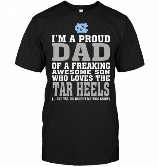 I'm A Proud Dad Of A Freaking Awesome Son Who Loves The Tar Heels