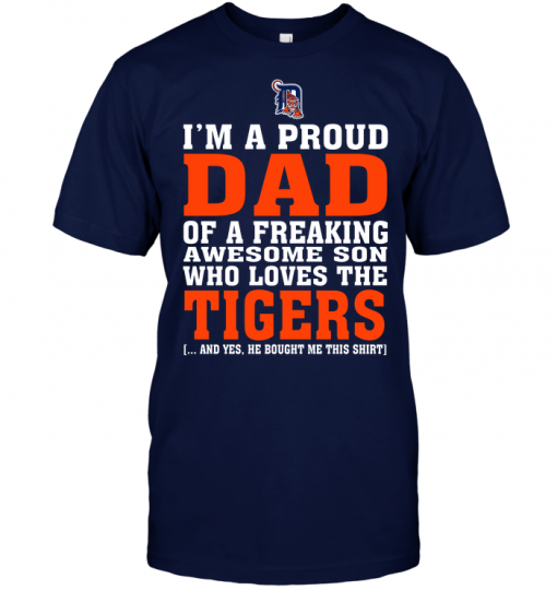 I'm A Proud Dad Of A Freaking Awesome Son Who Loves The Tigers