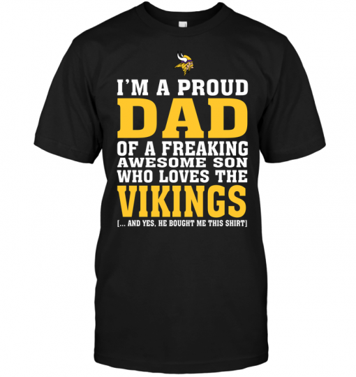 I'm A Proud Dad Of A Freaking Awesome Son Who Loves The Vikings