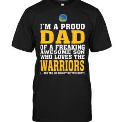 I'm A Proud Dad Of A Freaking Awesome Son Who Loves The Warriors