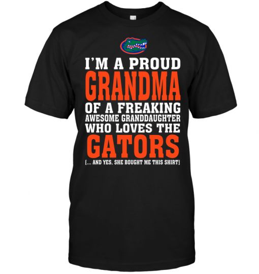 I'm A Proud Grandma Of A Freaking Awesome Granddaughter Who Loves The Gators