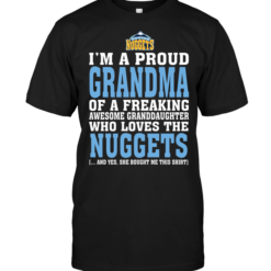 I'm A Proud Grandma Of A Freaking Awesome Granddaughter WhoI'm A Proud Grandma Of A Freaking Awesome Granddaughter Who Loves The NuggetsLoves The Nuggets