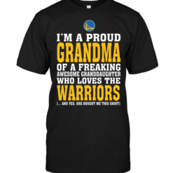 I'm A Proud Grandma Of A Freaking Awesome Granddaughter Who Loves The Warriors