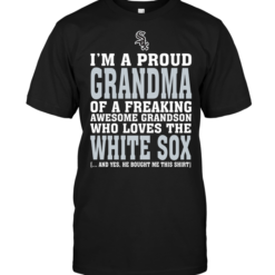 I'm A Proud Grandma Of A Freaking Awesome Grandson Who Loves The White Sox