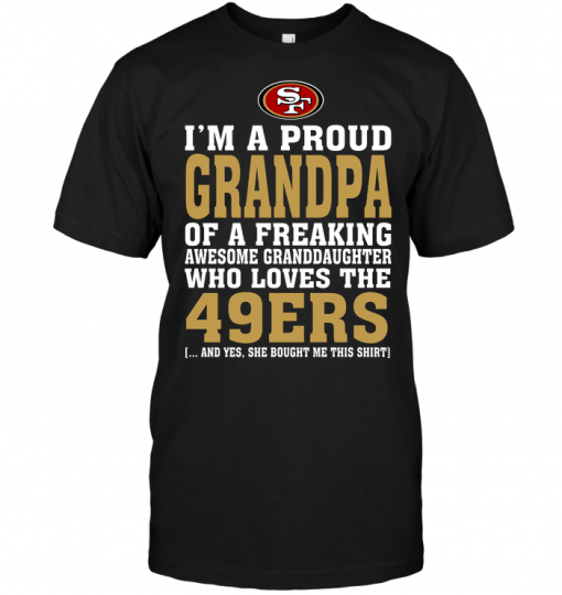 I'm A Proud Grandpa Of A Freaking Awesome Granddaughter Who Loves The 49ers