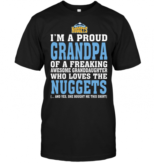 I'm A Proud Grandpa Of A Freaking Awesome Granddaughter Who Loves The Nuggets
