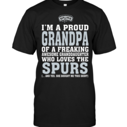 I'm A Proud Grandpa Of A Freaking Awesome Granddaughter Who Loves The Spurs