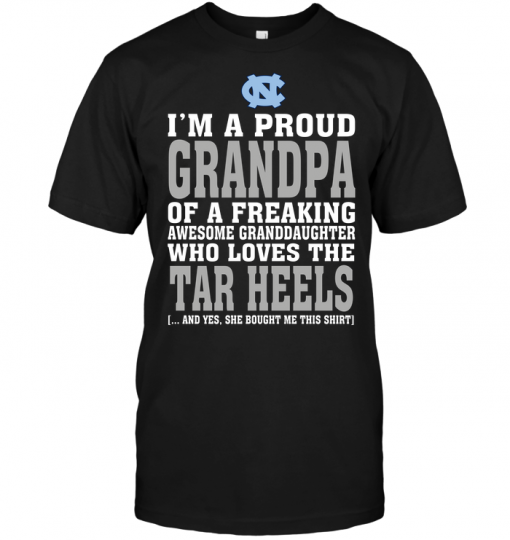 I'm A Proud Grandpa Of A Freaking Awesome Granddaughter Who Loves The Tar Heels