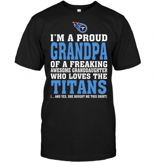 I'm A Proud Grandpa Of A Freaking Awesome Granddaughter Who Loves The Titans