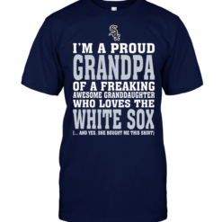 I'm A Proud Grandpa Of A Freaking Awesome Granddaughter Who Loves The White Sox